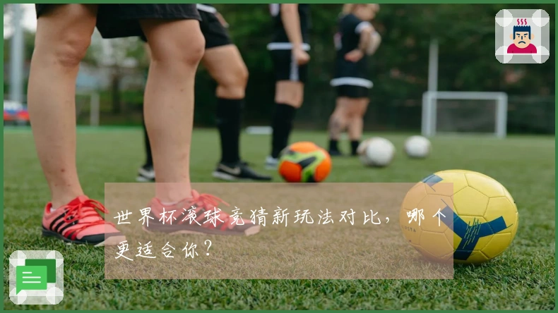 世界杯滚球竞猜新玩法对比，哪个更适合你？