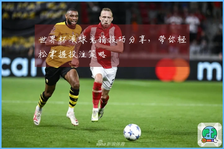 世界杯滚球竞猜技巧分享，带你轻松掌握投注策略